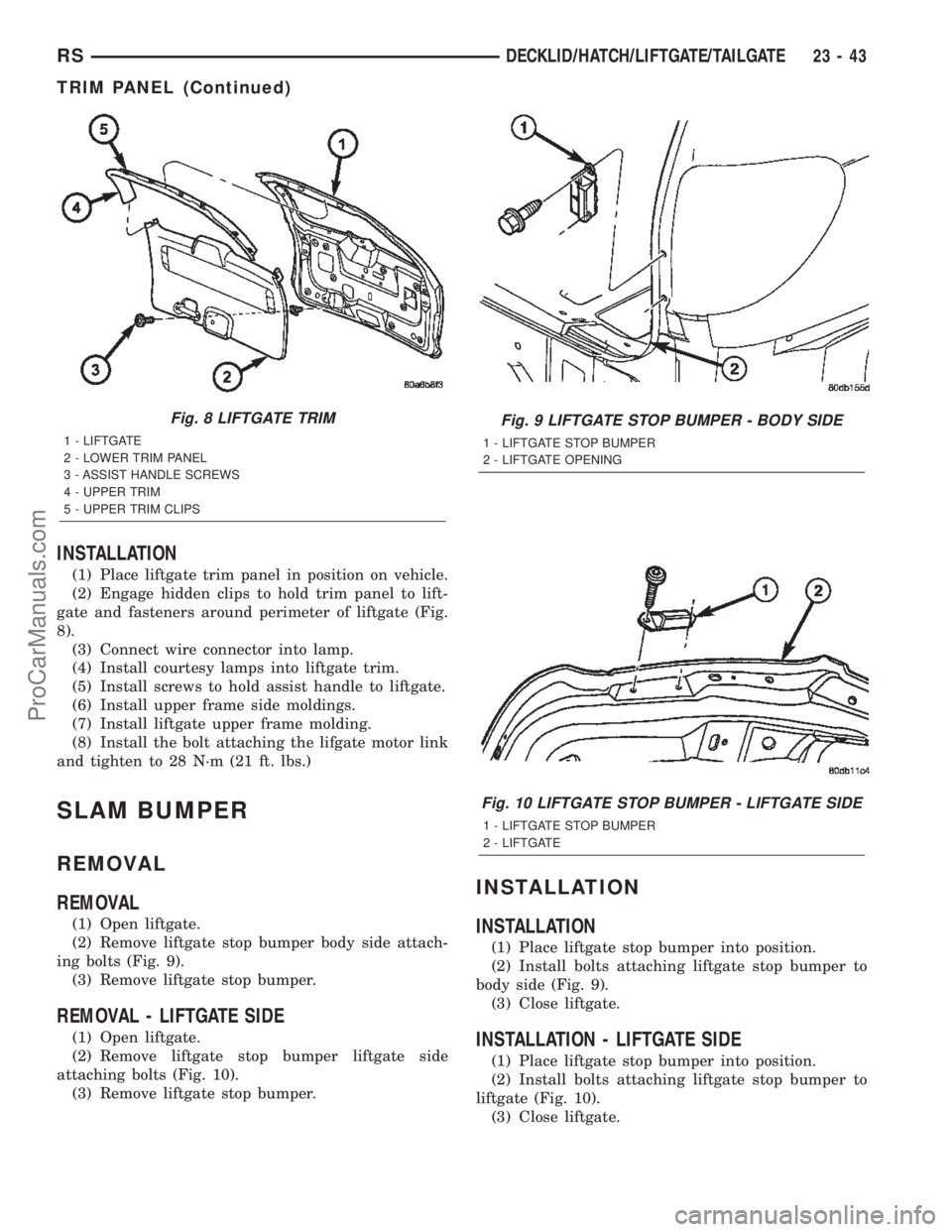 CHRYSLER VOYAGER 2002  Service Manual INSTALLATION
(1) Place liftgate trim panel in position on vehicle.
(2) Engage hidden clips to hold trim panel to lift-
gate and fasteners around perimeter of liftgate (Fig.
8).
(3) Connect wire connec