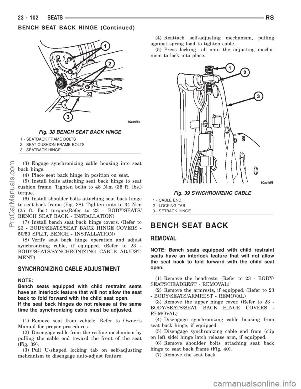 CHRYSLER VOYAGER 2002  Service Manual (3) Engage synchronizing cable housing into seat
back hinge.
(4) Place seat back hinge in position on seat.
(5) Install bolts attaching seat back hinge to seat
cushion frame. Tighten bolts to 48 N´m 