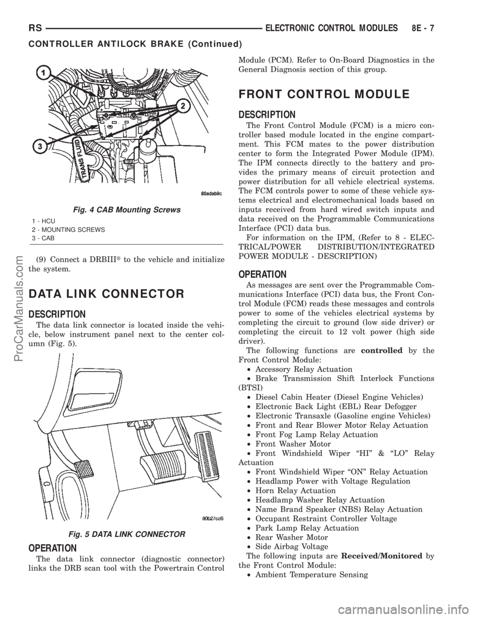 CHRYSLER VOYAGER 2002  Service Manual (9) Connect a DRBIIItto the vehicle and initialize
the system.
DATA LINK CONNECTOR
DESCRIPTION
The data link connector is located inside the vehi-
cle, below instrument panel next to the center col-
u