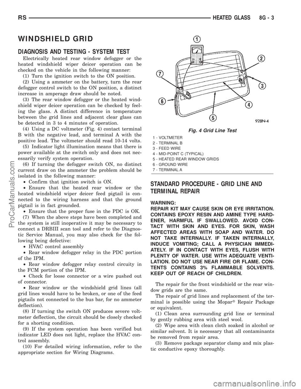 CHRYSLER VOYAGER 2002 Service Manual WINDSHIELD GRID
DIAGNOSIS AND TESTING - SYSTEM TEST
Electrically heated rear window defogger or the
heated windshield wiper deicer operation can be
checked on the vehicle in the following manner:
(1) CHRYSLER VOYAGER 2002 Service Manual WINDSHIELD GRID
DIAGNOSIS AND TESTING - SYSTEM TEST
Electrically heated rear window defogger or the
heated windshield wiper deicer operation can be
checked on the vehicle in the following manner:
(1)
