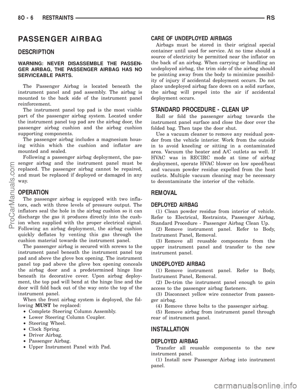 CHRYSLER VOYAGER 2002 Service Manual PASSENGER AIRBAG
DESCRIPTION
WARNING: NEVER DISASSEMBLE THE PASSEN-
GER AIRBAG, THE PASSENGER AIRBAG HAS NO
SERVICEABLE PARTS.
The Passenger Airbag is located beneath the
instrument panel and pad asse CHRYSLER VOYAGER 2002 Service Manual PASSENGER AIRBAG
DESCRIPTION
WARNING: NEVER DISASSEMBLE THE PASSEN-
GER AIRBAG, THE PASSENGER AIRBAG HAS NO
SERVICEABLE PARTS.
The Passenger Airbag is located beneath the
instrument panel and pad asse