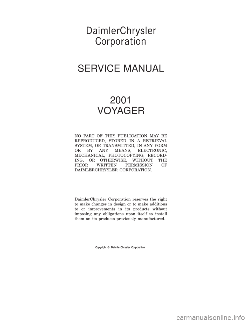 CHRYSLER VOYAGER 2001  Service Manual SERVICE MANUAL
2001
VOYAGER
NO PART OF THIS PUBLICATION MAY BE
REPRODUCED, STORED IN A RETRIEVAL
SYSTEM, OR TRANSMITTED, IN ANY FORM
OR BY ANY MEANS, ELECTRONIC,
MECHANICAL, PHOTOCOPYING, RECORD-
ING,