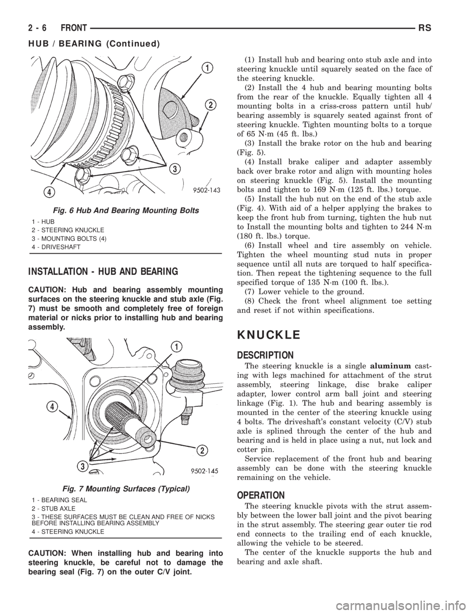 CHRYSLER VOYAGER 2001 Service Manual INSTALLATION - HUB AND BEARING
CAUTION: Hub and bearing assembly mounting
surfaces on the steering knuckle and stub axle (Fig.
7) must be smooth and completely free of foreign
material or nicks prior CHRYSLER VOYAGER 2001 Service Manual INSTALLATION - HUB AND BEARING
CAUTION: Hub and bearing assembly mounting
surfaces on the steering knuckle and stub axle (Fig.
7) must be smooth and completely free of foreign
material or nicks prior
