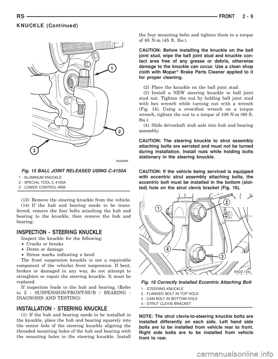 CHRYSLER VOYAGER 2001 Service Manual (13) Remove the steering knuckle from the vehicle.
(14) If the hub and bearing needs to be trans-
ferred, remove the four bolts attaching the hub and
bearing to the knuckle, then remove the hub and
be CHRYSLER VOYAGER 2001 Service Manual (13) Remove the steering knuckle from the vehicle.
(14) If the hub and bearing needs to be trans-
ferred, remove the four bolts attaching the hub and
bearing to the knuckle, then remove the hub and
be