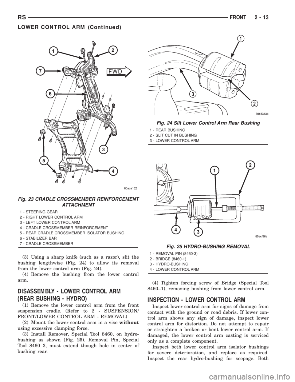 CHRYSLER VOYAGER 2001 Service Manual (3) Using a sharp knife (such as a razor), slit the
bushing lengthwise (Fig. 24) to allow its removal
from the lower control arm (Fig. 24).
(4) Remove the bushing from the lower control
arm.
DISASSEMB CHRYSLER VOYAGER 2001 Service Manual (3) Using a sharp knife (such as a razor), slit the
bushing lengthwise (Fig. 24) to allow its removal
from the lower control arm (Fig. 24).
(4) Remove the bushing from the lower control
arm.
DISASSEMB