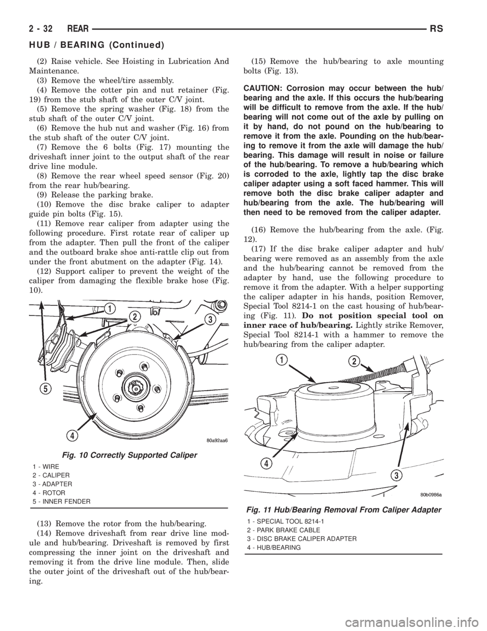 CHRYSLER VOYAGER 2001 User Guide (2) Raise vehicle. See Hoisting in Lubrication And
Maintenance.
(3) Remove the wheel/tire assembly.
(4) Remove the cotter pin and nut retainer (Fig.
19) from the stub shaft of the outer C/V joint.
(5)