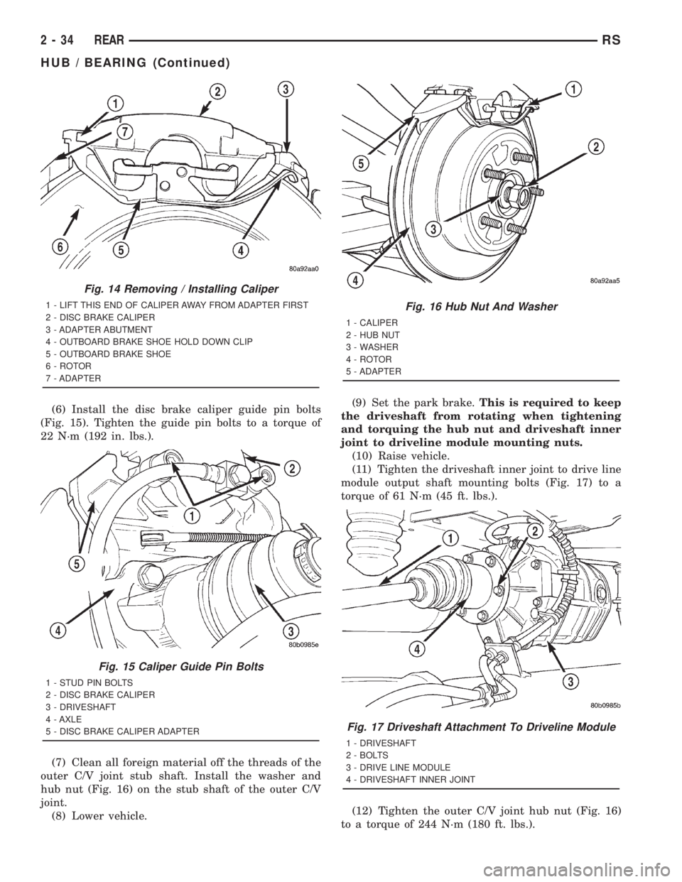 CHRYSLER VOYAGER 2001 User Guide (6) Install the disc brake caliper guide pin bolts
(Fig. 15). Tighten the guide pin bolts to a torque of
22 N´m (192 in. lbs.).
(7) Clean all foreign material off the threads of the
outer C/V joint s