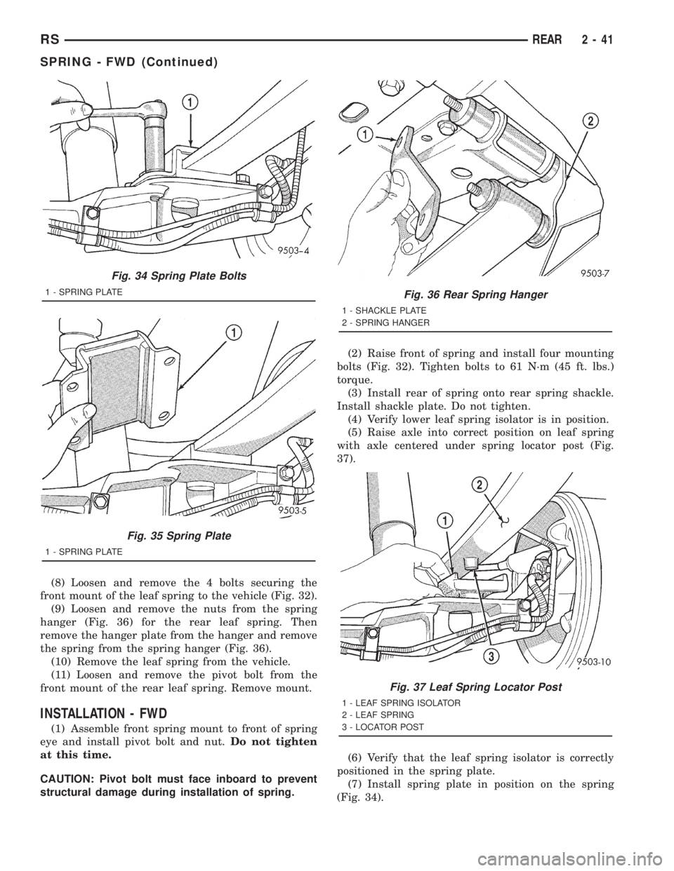 CHRYSLER VOYAGER 2001 Owners Guide (8) Loosen and remove the 4 bolts securing the
front mount of the leaf spring to the vehicle (Fig. 32).
(9) Loosen and remove the nuts from the spring
hanger (Fig. 36) for the rear leaf spring. Then
r CHRYSLER VOYAGER 2001 Owners Guide (8) Loosen and remove the 4 bolts securing the
front mount of the leaf spring to the vehicle (Fig. 32).
(9) Loosen and remove the nuts from the spring
hanger (Fig. 36) for the rear leaf spring. Then
r