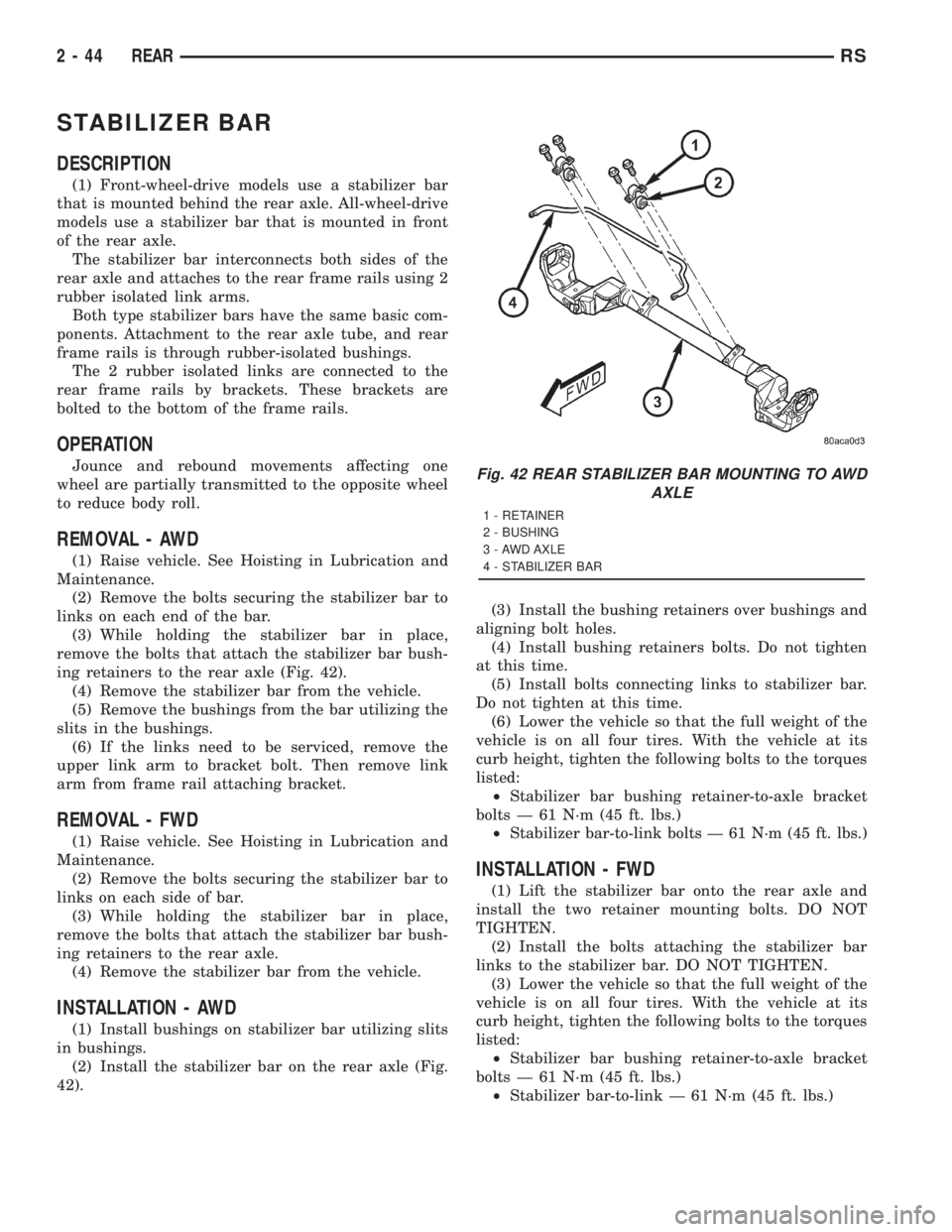 CHRYSLER VOYAGER 2001 Owners Guide STABILIZER BAR
DESCRIPTION
(1) Front-wheel-drive models use a stabilizer bar
that is mounted behind the rear axle. All-wheel-drive
models use a stabilizer bar that is mounted in front
of the rear axle CHRYSLER VOYAGER 2001 Owners Guide STABILIZER BAR
DESCRIPTION
(1) Front-wheel-drive models use a stabilizer bar
that is mounted behind the rear axle. All-wheel-drive
models use a stabilizer bar that is mounted in front
of the rear axle