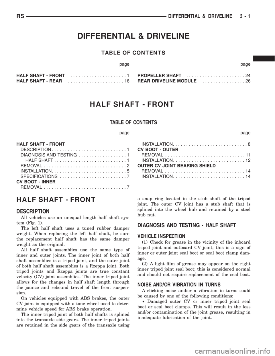 CHRYSLER VOYAGER 2001 Owners Manual DIFFERENTIAL & DRIVELINE
TABLE OF CONTENTS
page page
HALF SHAFT - FRONT.....................1
HALF SHAFT - REAR.....................16PROPELLER SHAFT......................24
REAR DRIVELINE MODULE..... CHRYSLER VOYAGER 2001 Owners Manual DIFFERENTIAL & DRIVELINE
TABLE OF CONTENTS
page page
HALF SHAFT - FRONT.....................1
HALF SHAFT - REAR.....................16PROPELLER SHAFT......................24
REAR DRIVELINE MODULE.....