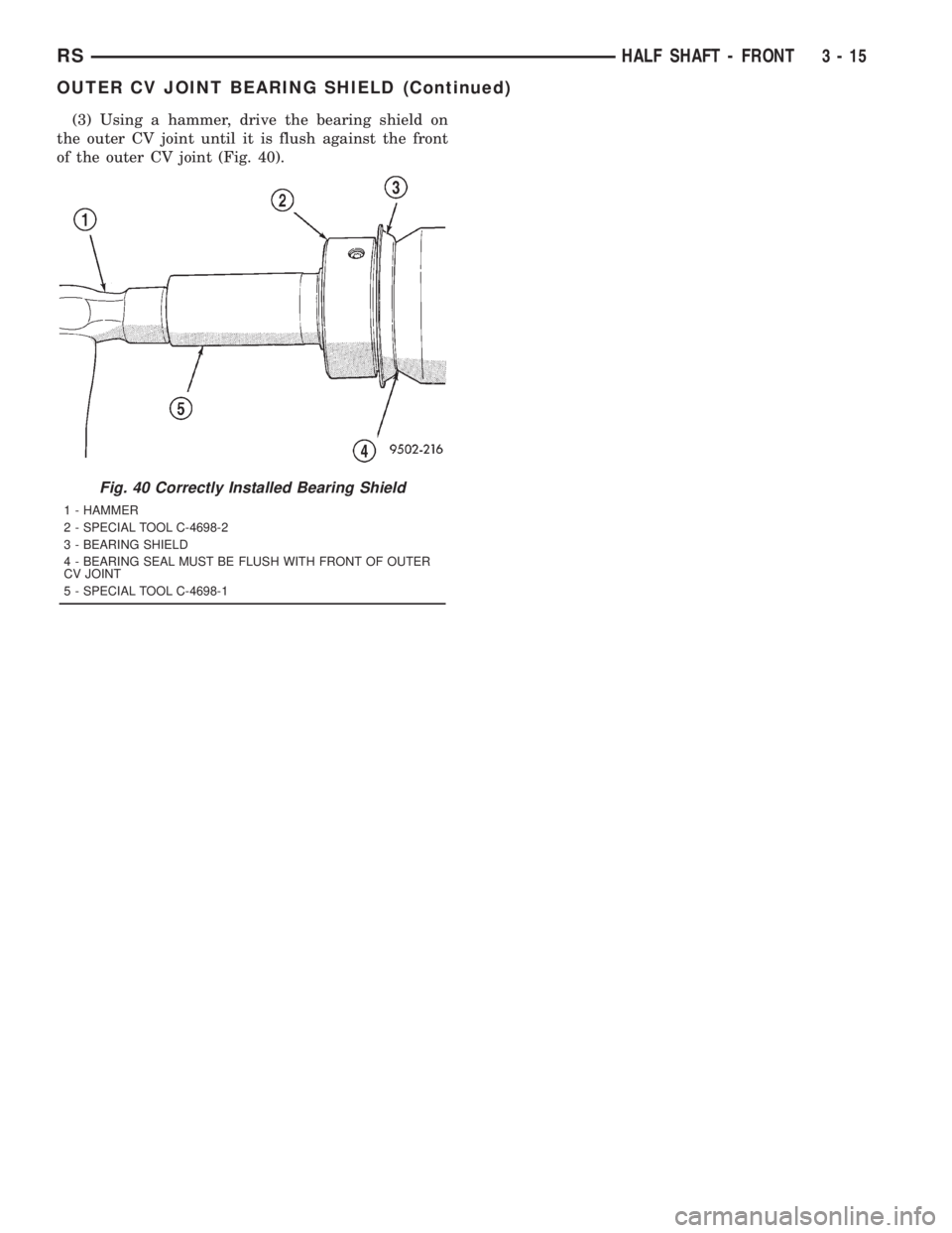CHRYSLER VOYAGER 2001  Service Manual (3) Using a hammer, drive the bearing shield on
the outer CV joint until it is flush against the front
of the outer CV joint (Fig. 40).
Fig. 40 Correctly Installed Bearing Shield
1 - HAMMER
2 - SPECIA