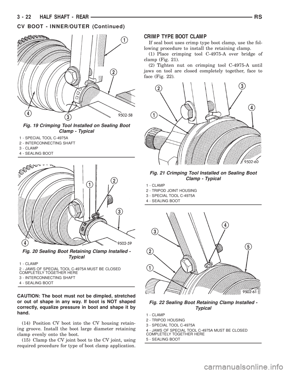 CHRYSLER VOYAGER 2001 Owners Guide CAUTION: The boot must not be dimpled, stretched
or out of shape in any way. If boot is NOT shaped
correctly, equalize pressure in boot and shape it by
hand.
(14) Position CV boot into the CV housing CHRYSLER VOYAGER 2001 Owners Guide CAUTION: The boot must not be dimpled, stretched
or out of shape in any way. If boot is NOT shaped
correctly, equalize pressure in boot and shape it by
hand.
(14) Position CV boot into the CV housing