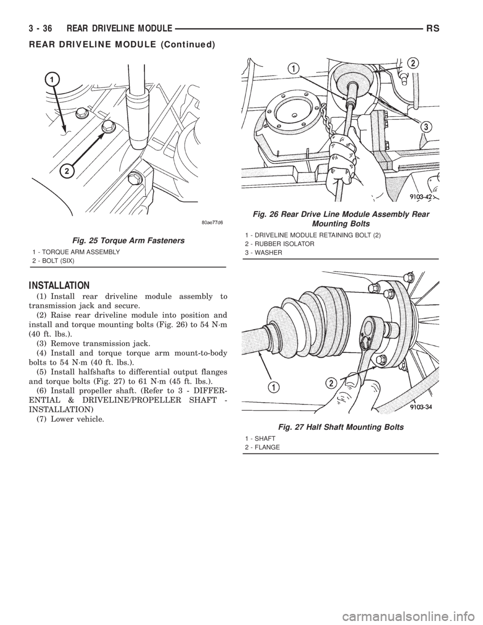 CHRYSLER VOYAGER 2001  Service Manual INSTALLATION
(1) Install rear driveline module assembly to
transmission jack and secure.
(2) Raise rear driveline module into position and
install and torque mounting bolts (Fig. 26) to 54 N´m
(40 ft
