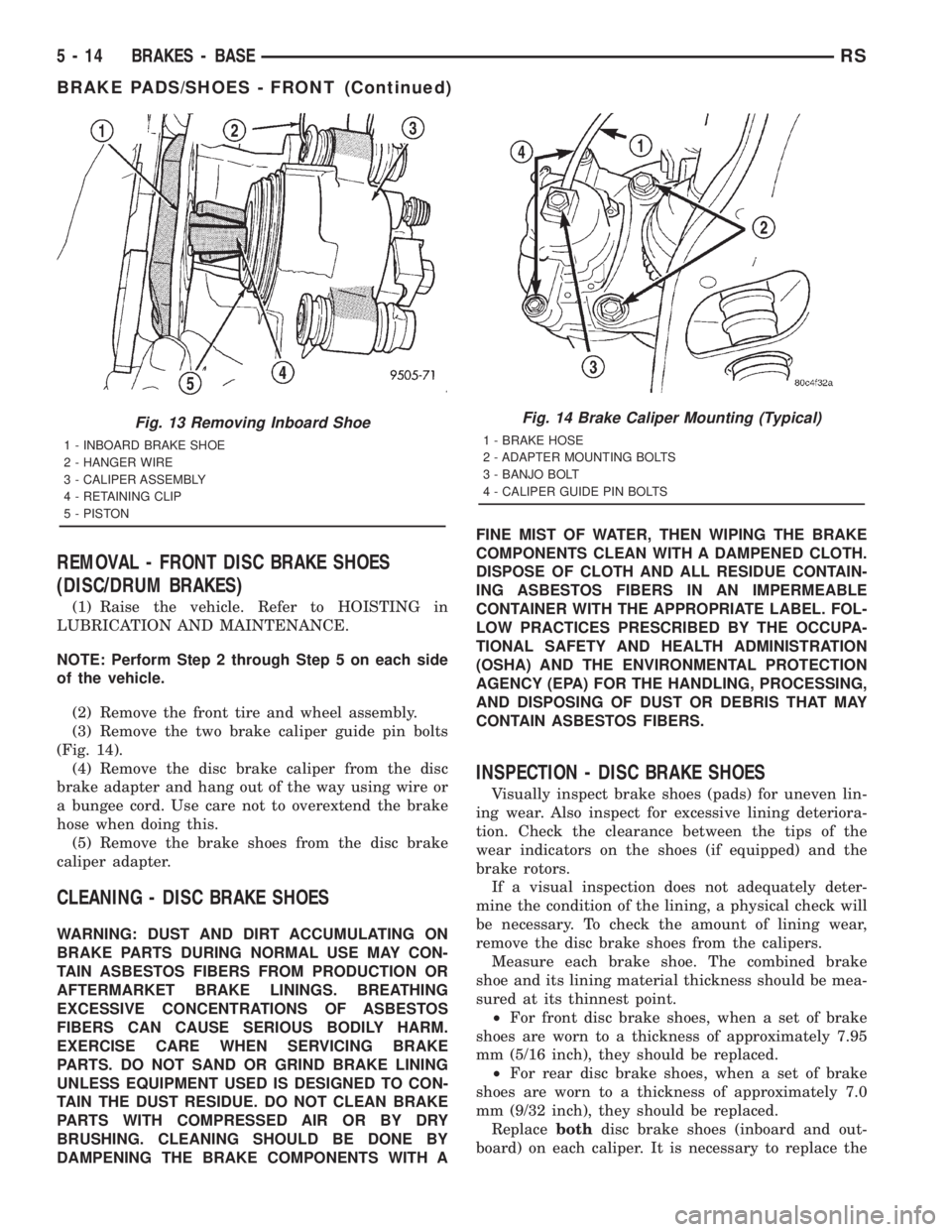 CHRYSLER VOYAGER 2001 Owners Manual REMOVAL - FRONT DISC BRAKE SHOES
(DISC/DRUM BRAKES)
(1) Raise the vehicle. Refer to HOISTING in
LUBRICATION AND MAINTENANCE.
NOTE: Perform Step 2 through Step 5 on each side
of the vehicle.
(2) Remove