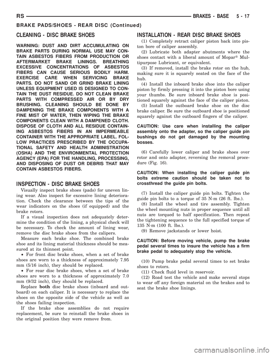 CHRYSLER VOYAGER 2001 Owners Manual CLEANING - DISC BRAKE SHOES
WARNING: DUST AND DIRT ACCUMULATING ON
BRAKE PARTS DURING NORMAL USE MAY CON-
TAIN ASBESTOS FIBERS FROM PRODUCTION OR
AFTERMARKET BRAKE LININGS. BREATHING
EXCESSIVE CONCENT