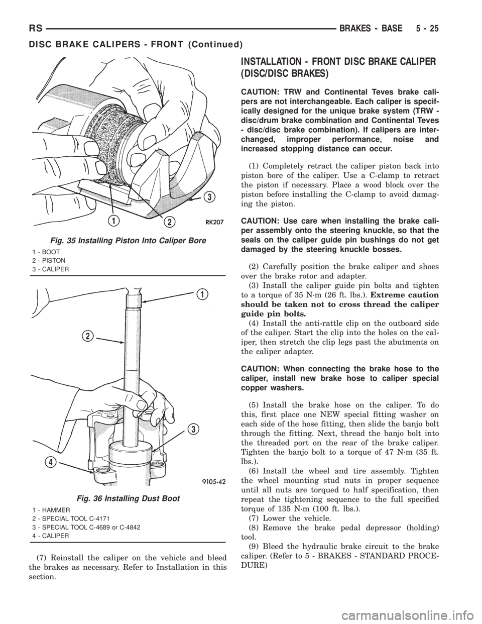 CHRYSLER VOYAGER 2001 Owners Guide (7) Reinstall the caliper on the vehicle and bleed
the brakes as necessary. Refer to Installation in this
section.
INSTALLATION - FRONT DISC BRAKE CALIPER
(DISC/DISC BRAKES)
CAUTION: TRW and Continent