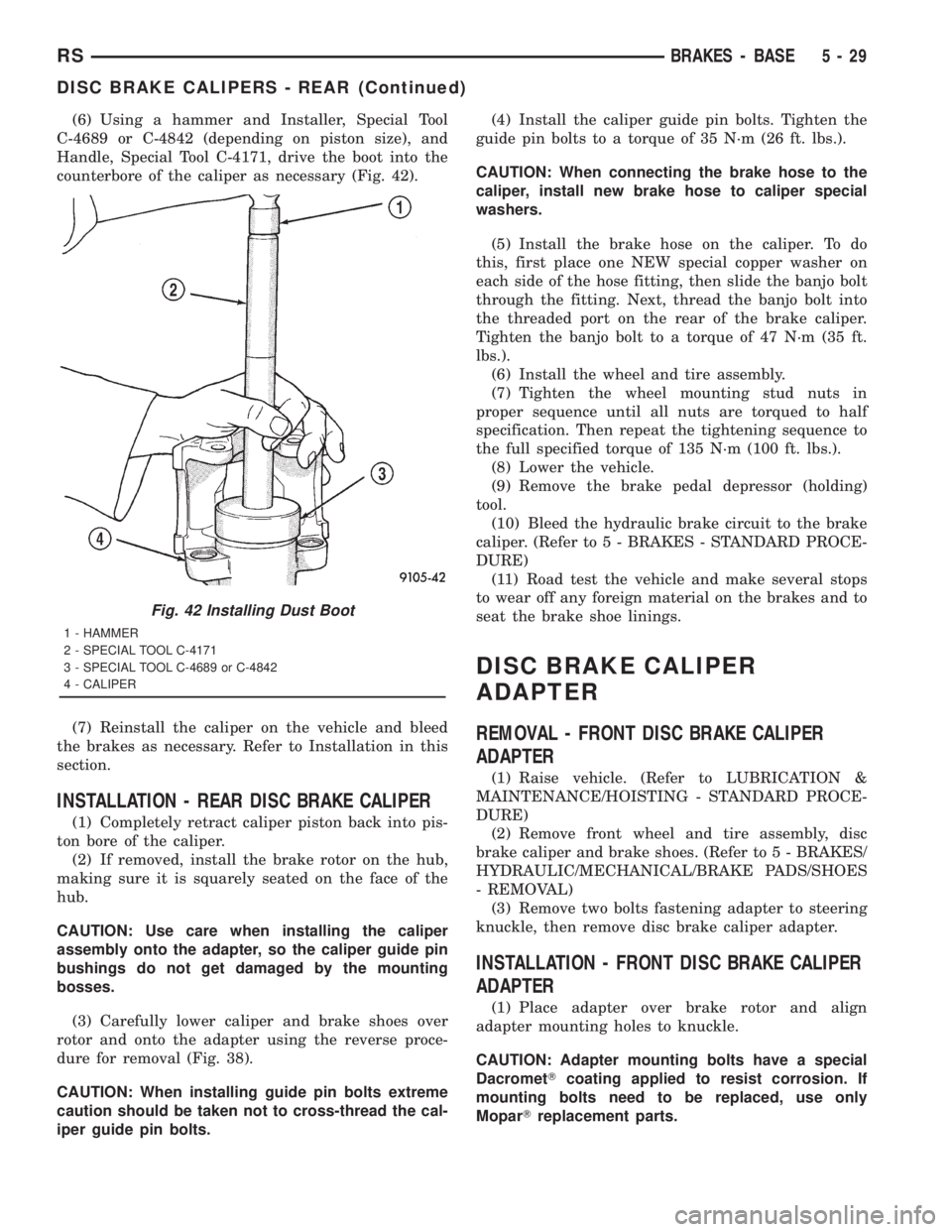 CHRYSLER VOYAGER 2001 Owners Guide (6) Using a hammer and Installer, Special Tool
C-4689 or C-4842 (depending on piston size), and
Handle, Special Tool C-4171, drive the boot into the
counterbore of the caliper as necessary (Fig. 42).
