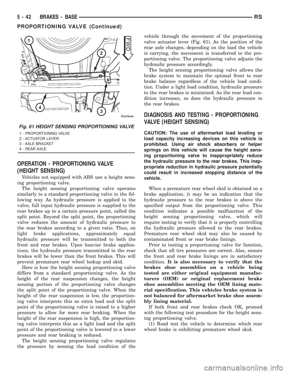 CHRYSLER VOYAGER 2001  Service Manual OPERATION - PROPORTIONING VALVE
(HEIGHT SENSING)
Vehicles not equipped with ABS use a height sens-
ing proportioning valve.
The height sensing proportioning valve operates
similarly to a standard prop