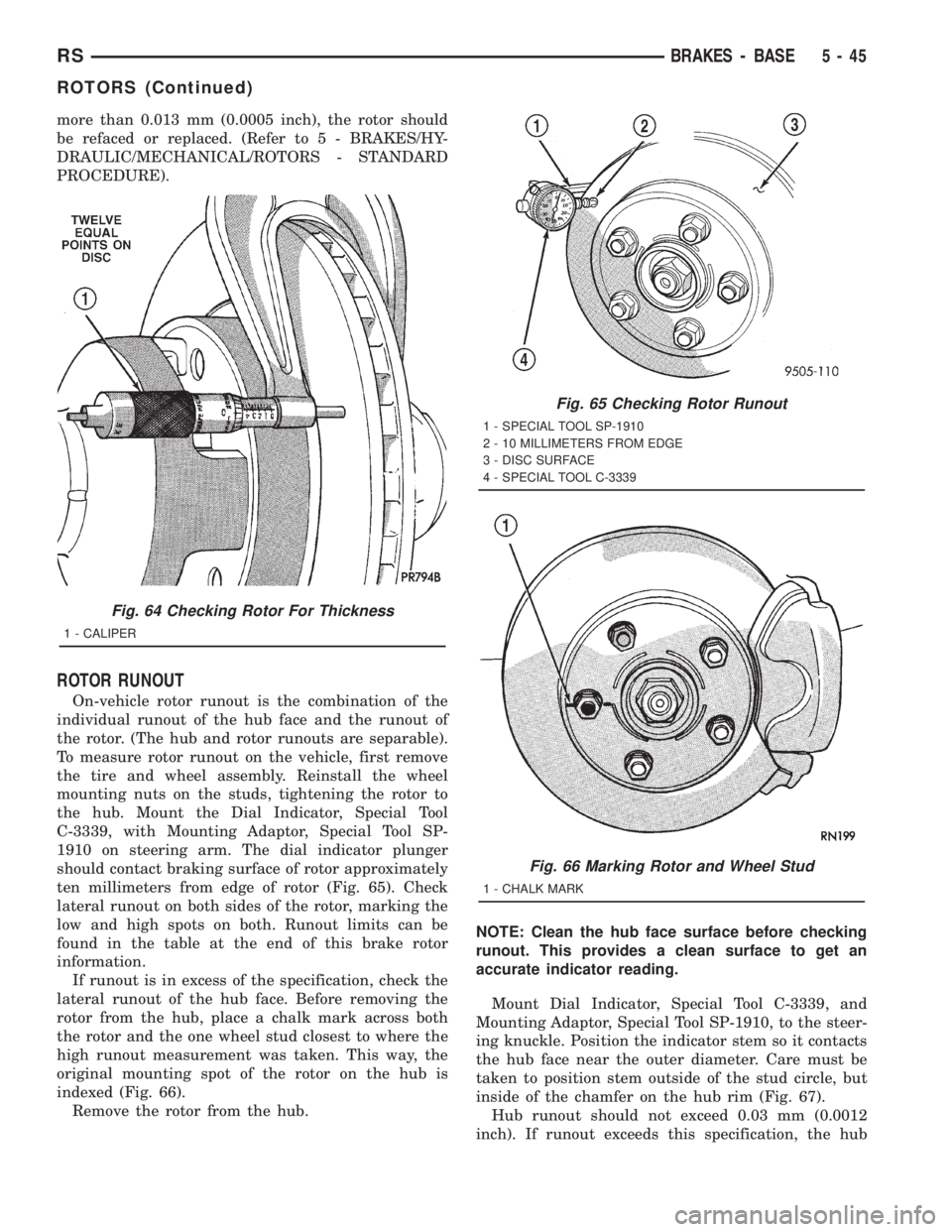 CHRYSLER VOYAGER 2001 Owners Guide more than 0.013 mm (0.0005 inch), the rotor should
be refaced or replaced. (Refer to 5 - BRAKES/HY-
DRAULIC/MECHANICAL/ROTORS - STANDARD
PROCEDURE).
ROTOR RUNOUT
On-vehicle rotor runout is the combina