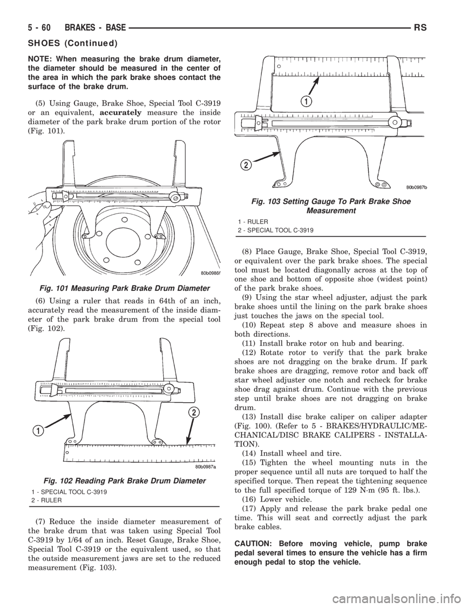 CHRYSLER VOYAGER 2001 Manual Online NOTE: When measuring the brake drum diameter,
the diameter should be measured in the center of
the area in which the park brake shoes contact the
surface of the brake drum.
(5) Using Gauge, Brake Shoe CHRYSLER VOYAGER 2001 Manual Online NOTE: When measuring the brake drum diameter,
the diameter should be measured in the center of
the area in which the park brake shoes contact the
surface of the brake drum.
(5) Using Gauge, Brake Shoe