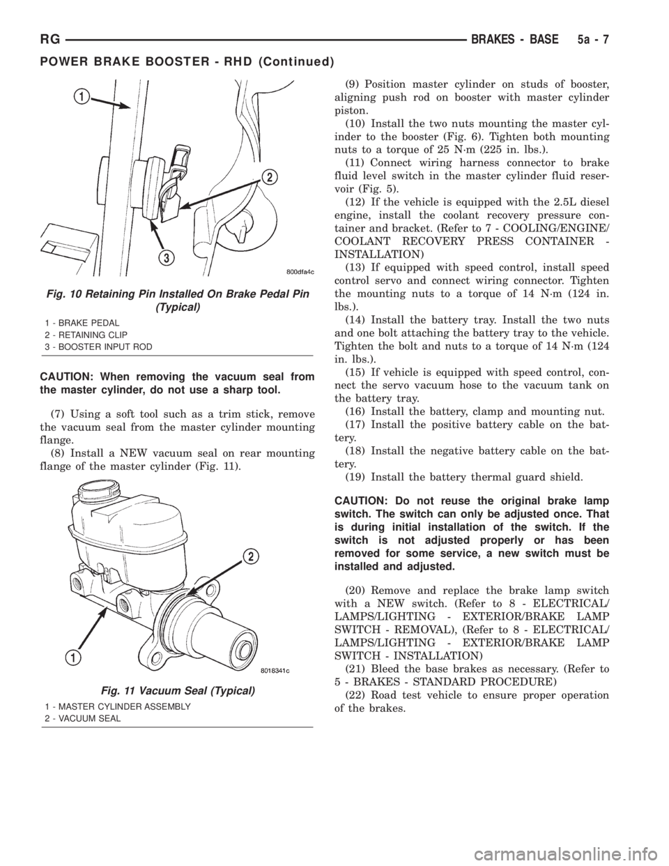 CHRYSLER VOYAGER 2001 Service Manual CAUTION: When removing the vacuum seal from
the master cylinder, do not use a sharp tool.
(7) Using a soft tool such as a trim stick, remove
the vacuum seal from the master cylinder mounting
flange.
( CHRYSLER VOYAGER 2001 Service Manual CAUTION: When removing the vacuum seal from
the master cylinder, do not use a sharp tool.
(7) Using a soft tool such as a trim stick, remove
the vacuum seal from the master cylinder mounting
flange.
(