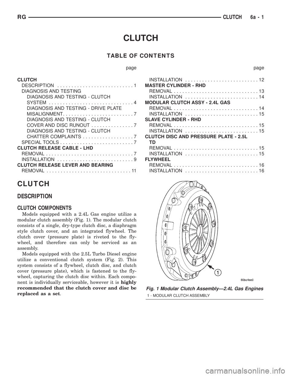 CHRYSLER VOYAGER 2001 Service Manual CLUTCH
TABLE OF CONTENTS
page page
CLUTCH
DESCRIPTION...........................1
DIAGNOSIS AND TESTING
DIAGNOSIS AND TESTING - CLUTCH
SYSTEM..............................4
DIAGNOSIS AND TESTING - DRI CHRYSLER VOYAGER 2001 Service Manual CLUTCH
TABLE OF CONTENTS
page page
CLUTCH
DESCRIPTION...........................1
DIAGNOSIS AND TESTING
DIAGNOSIS AND TESTING - CLUTCH
SYSTEM..............................4
DIAGNOSIS AND TESTING - DRI