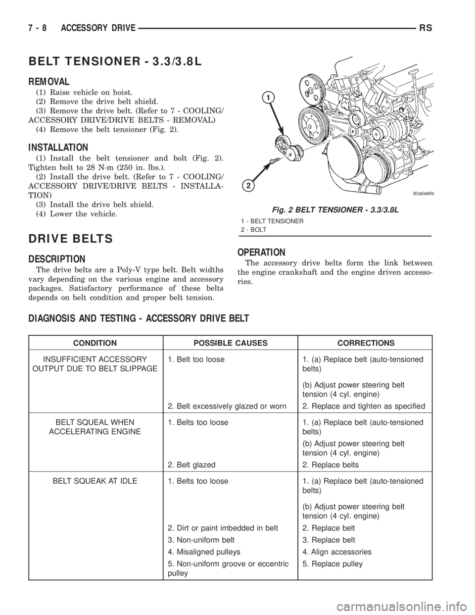 CHRYSLER VOYAGER 2001  Service Manual BELT TENSIONER - 3.3/3.8L
REMOVAL
(1) Raise vehicle on hoist.
(2) Remove the drive belt shield.
(3) Remove the drive belt. (Refer to 7 - COOLING/
ACCESSORY DRIVE/DRIVE BELTS - REMOVAL)
(4) Remove the 