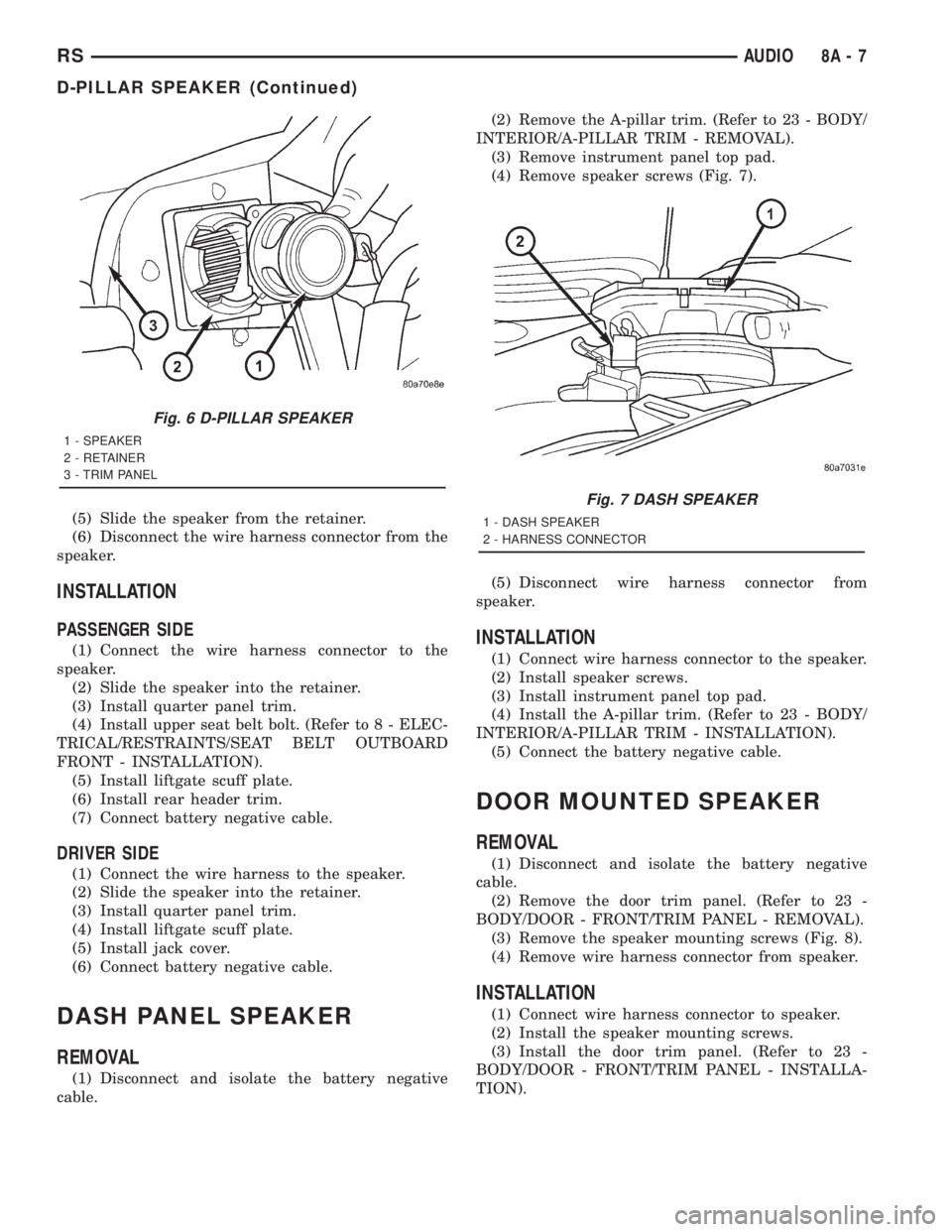 CHRYSLER VOYAGER 2001 Workshop Manual (5) Slide the speaker from the retainer.
(6) Disconnect the wire harness connector from the
speaker.
INSTALLATION
PASSENGER SIDE
(1) Connect the wire harness connector to the
speaker.
(2) Slide the sp CHRYSLER VOYAGER 2001 Workshop Manual (5) Slide the speaker from the retainer.
(6) Disconnect the wire harness connector from the
speaker.
INSTALLATION
PASSENGER SIDE
(1) Connect the wire harness connector to the
speaker.
(2) Slide the sp