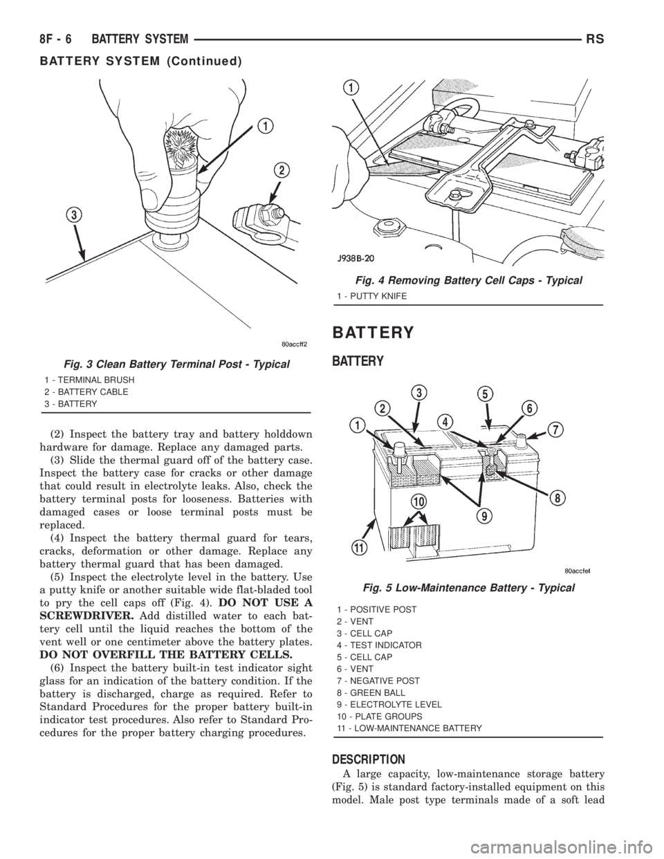 CHRYSLER VOYAGER 2001  Service Manual (2) Inspect the battery tray and battery holddown
hardware for damage. Replace any damaged parts.
(3) Slide the thermal guard off of the battery case.
Inspect the battery case for cracks or other dama