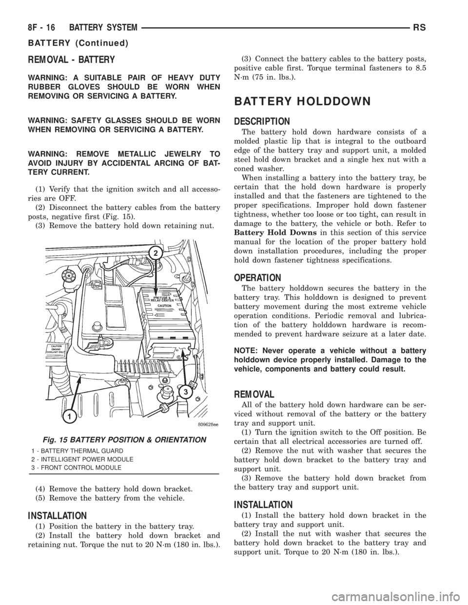 CHRYSLER VOYAGER 2001 Service Manual REMOVAL - BATTERY
WARNING: A SUITABLE PAIR OF HEAVY DUTY
RUBBER GLOVES SHOULD BE WORN WHEN
REMOVING OR SERVICING A BATTERY.
WARNING: SAFETY GLASSES SHOULD BE WORN
WHEN REMOVING OR SERVICING A BATTERY. CHRYSLER VOYAGER 2001 Service Manual REMOVAL - BATTERY
WARNING: A SUITABLE PAIR OF HEAVY DUTY
RUBBER GLOVES SHOULD BE WORN WHEN
REMOVING OR SERVICING A BATTERY.
WARNING: SAFETY GLASSES SHOULD BE WORN
WHEN REMOVING OR SERVICING A BATTERY.