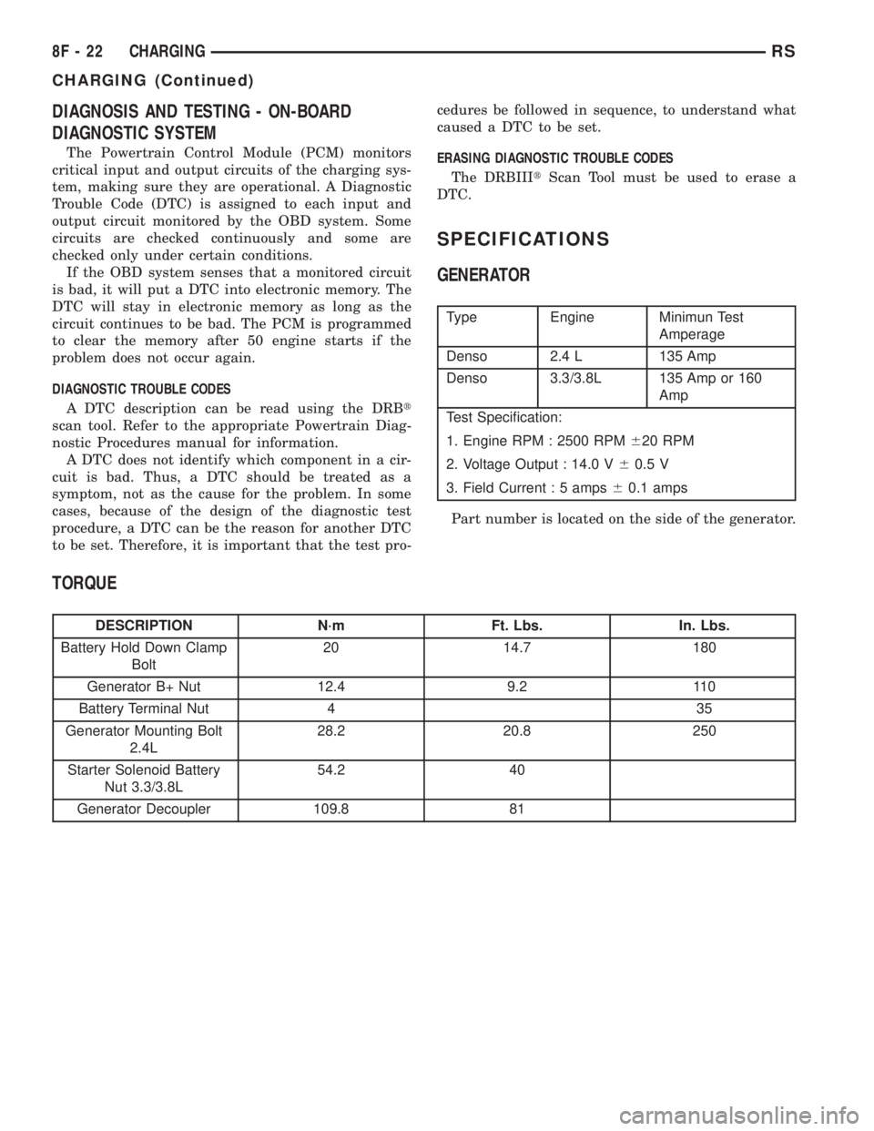 CHRYSLER VOYAGER 2001  Service Manual DIAGNOSIS AND TESTING - ON-BOARD
DIAGNOSTIC SYSTEM
The Powertrain Control Module (PCM) monitors
critical input and output circuits of the charging sys-
tem, making sure they are operational. A Diagnos