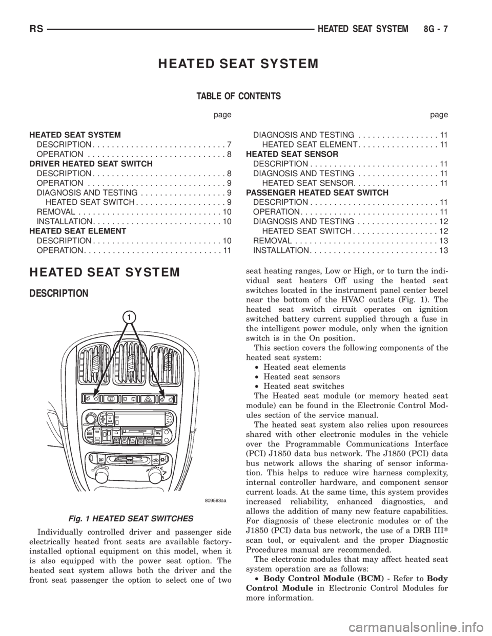 CHRYSLER VOYAGER 2001 Repair Manual HEATED SEAT SYSTEM
TABLE OF CONTENTS
page page
HEATED SEAT SYSTEM
DESCRIPTION............................7
OPERATION.............................8
DRIVER HEATED SEAT SWITCH
DESCRIPTION................ CHRYSLER VOYAGER 2001 Repair Manual HEATED SEAT SYSTEM
TABLE OF CONTENTS
page page
HEATED SEAT SYSTEM
DESCRIPTION............................7
OPERATION.............................8
DRIVER HEATED SEAT SWITCH
DESCRIPTION................