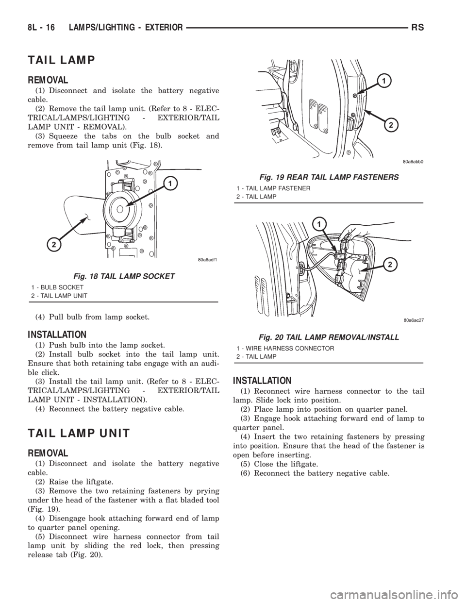 CHRYSLER VOYAGER 2001  Service Manual TAIL LAMP
REMOVAL
(1) Disconnect and isolate the battery negative
cable.
(2) Remove the tail lamp unit. (Refer to 8 - ELEC-
TRICAL/LAMPS/LIGHTING - EXTERIOR/TAIL
LAMP UNIT - REMOVAL).
(3) Squeeze the 
