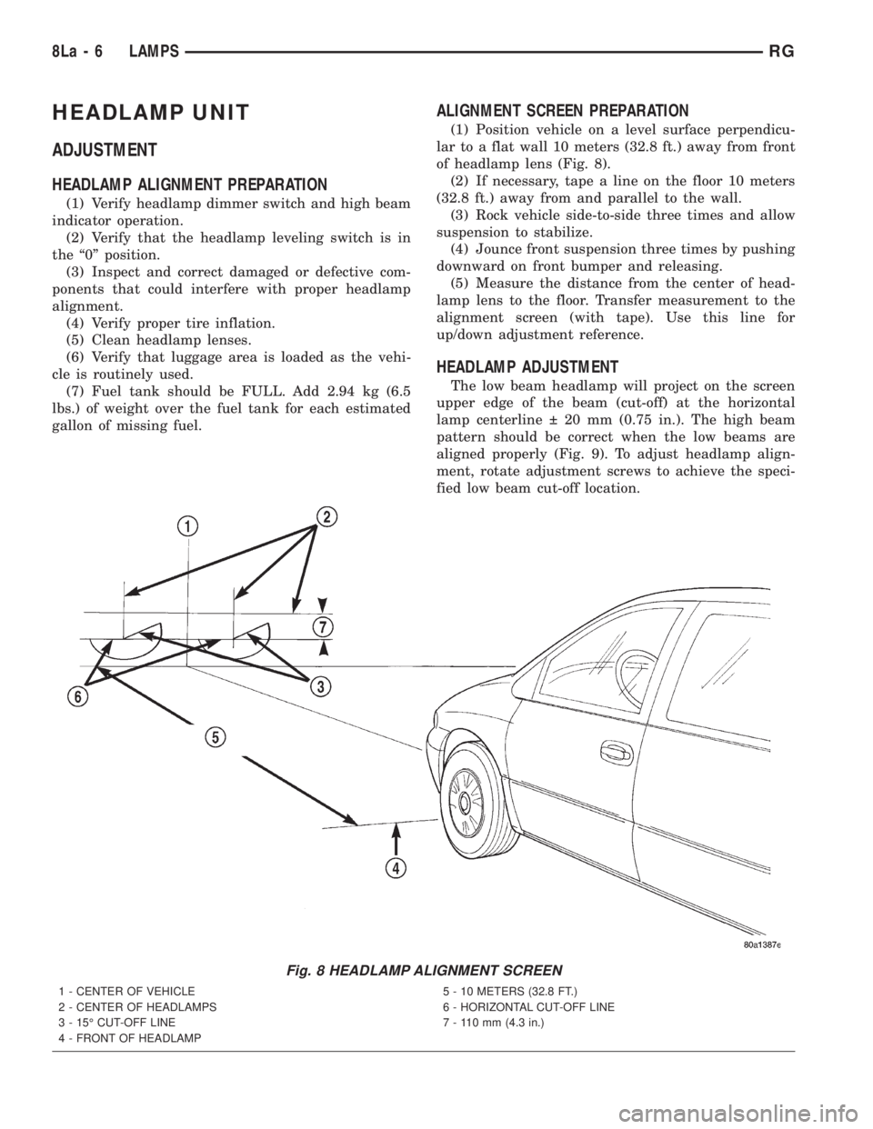 CHRYSLER VOYAGER 2001 Service Manual HEADLAMP UNIT
ADJUSTMENT
HEADLAMP ALIGNMENT PREPARATION
(1) Verify headlamp dimmer switch and high beam
indicator operation.
(2) Verify that the headlamp leveling switch is in
the ª0º position.
(3) CHRYSLER VOYAGER 2001 Service Manual HEADLAMP UNIT
ADJUSTMENT
HEADLAMP ALIGNMENT PREPARATION
(1) Verify headlamp dimmer switch and high beam
indicator operation.
(2) Verify that the headlamp leveling switch is in
the ª0º position.
(3)