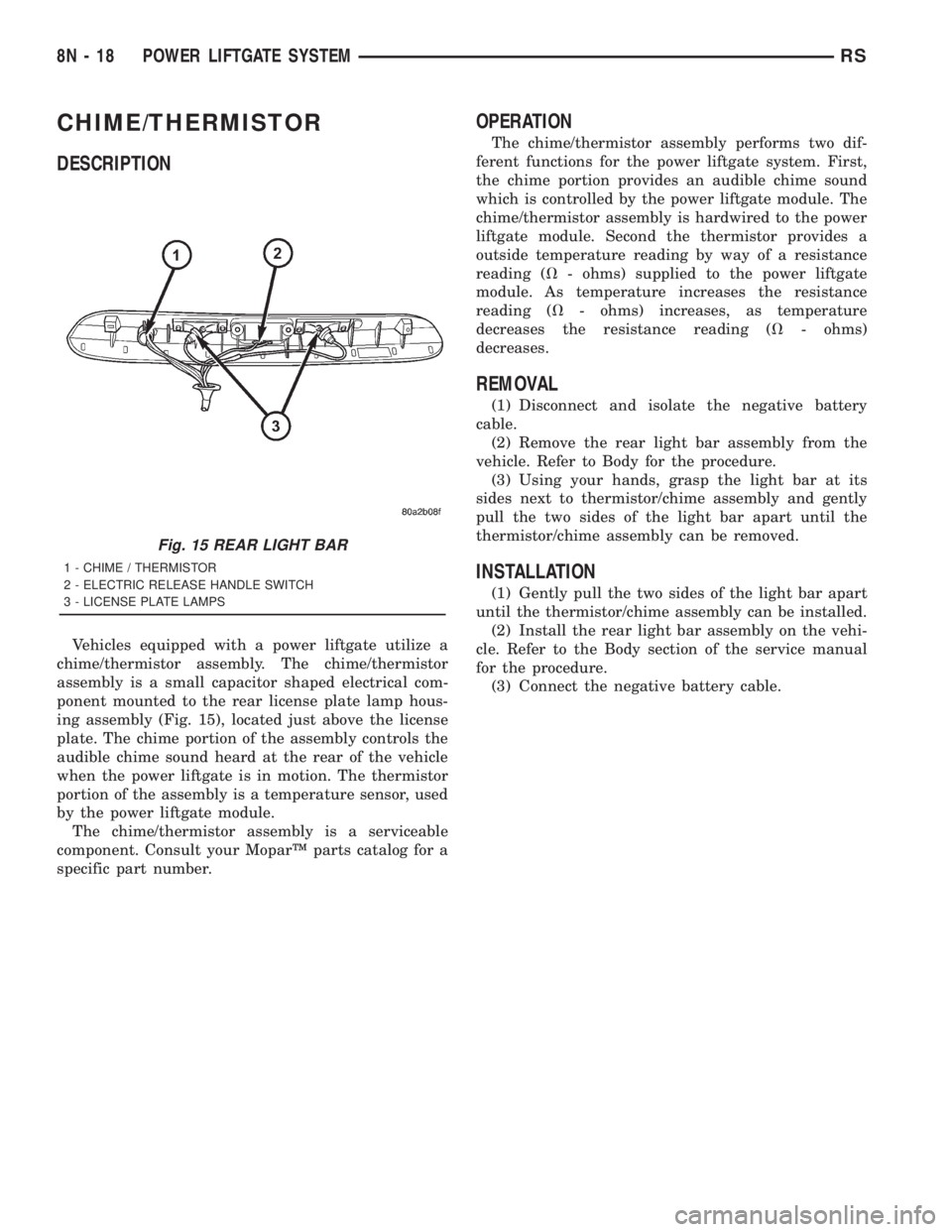 CHRYSLER VOYAGER 2001  Service Manual CHIME/THERMISTOR
DESCRIPTION
Vehicles equipped with a power liftgate utilize a
chime/thermistor assembly. The chime/thermistor
assembly is a small capacitor shaped electrical com-
ponent mounted to th