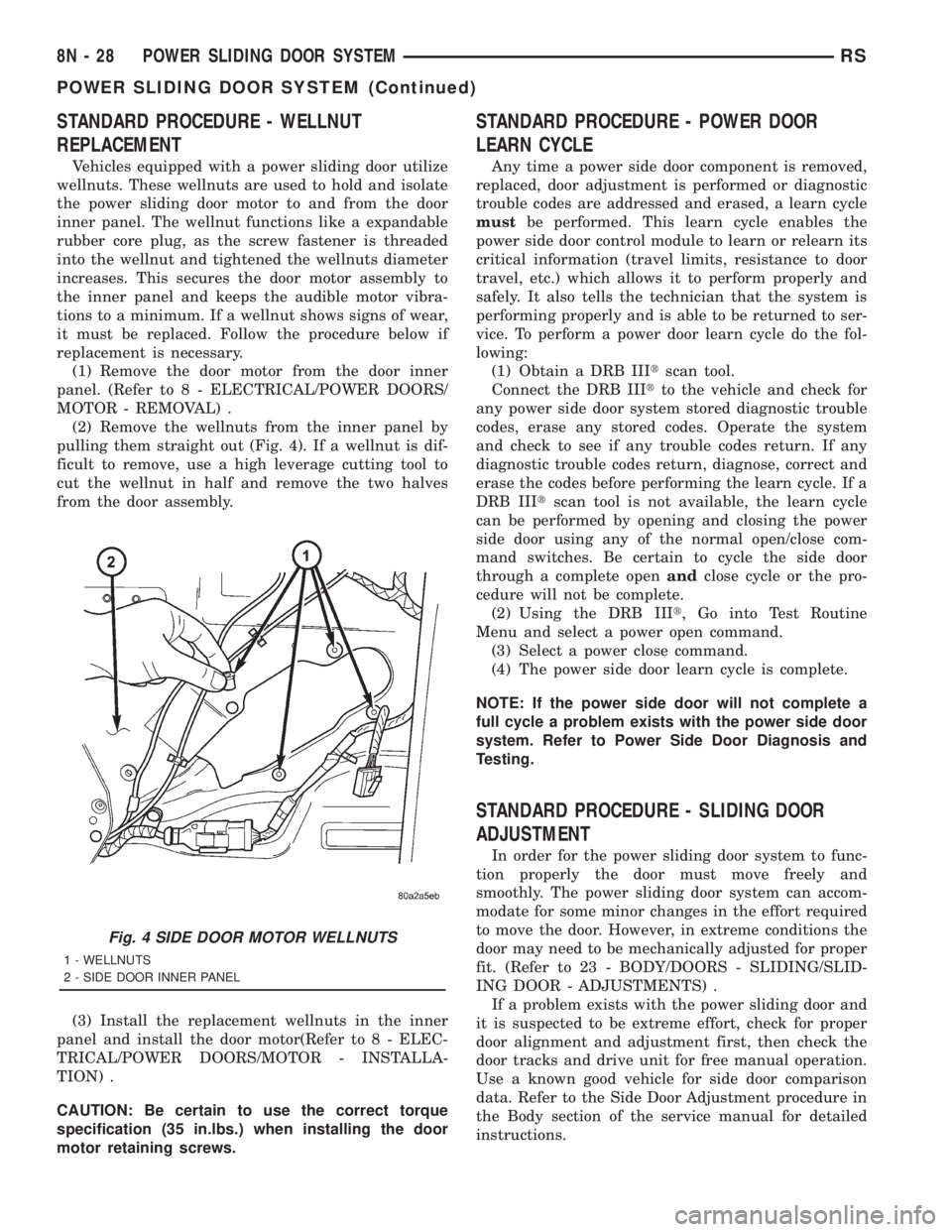 CHRYSLER VOYAGER 2001 Service Manual STANDARD PROCEDURE - WELLNUT
REPLACEMENT
Vehicles equipped with a power sliding door utilize
wellnuts. These wellnuts are used to hold and isolate
the power sliding door motor to and from the door
inn CHRYSLER VOYAGER 2001 Service Manual STANDARD PROCEDURE - WELLNUT
REPLACEMENT
Vehicles equipped with a power sliding door utilize
wellnuts. These wellnuts are used to hold and isolate
the power sliding door motor to and from the door
inn