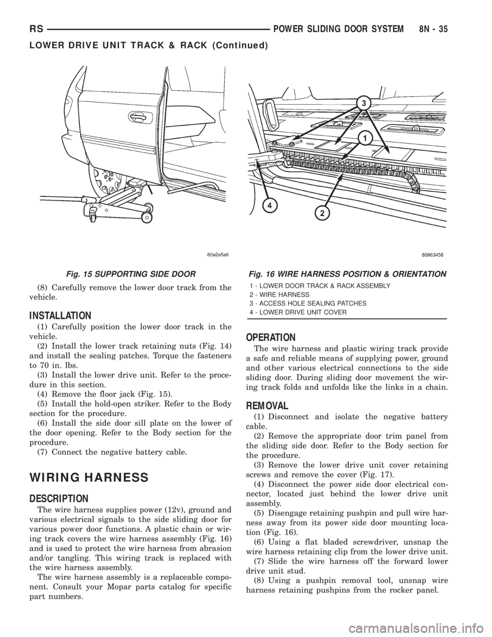 CHRYSLER VOYAGER 2001 Service Manual (8) Carefully remove the lower door track from the
vehicle.
INSTALLATION
(1) Carefully position the lower door track in the
vehicle.
(2) Install the lower track retaining nuts (Fig. 14)
and install th CHRYSLER VOYAGER 2001 Service Manual (8) Carefully remove the lower door track from the
vehicle.
INSTALLATION
(1) Carefully position the lower door track in the
vehicle.
(2) Install the lower track retaining nuts (Fig. 14)
and install th