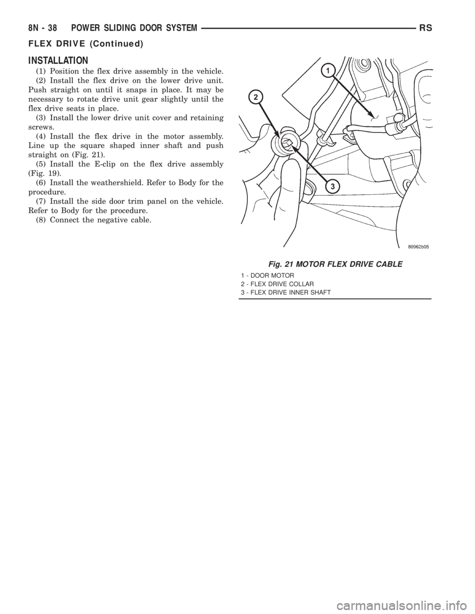 CHRYSLER VOYAGER 2001  Service Manual INSTALLATION
(1) Position the flex drive assembly in the vehicle.
(2) Install the flex drive on the lower drive unit.
Push straight on until it snaps in place. It may be
necessary to rotate drive unit