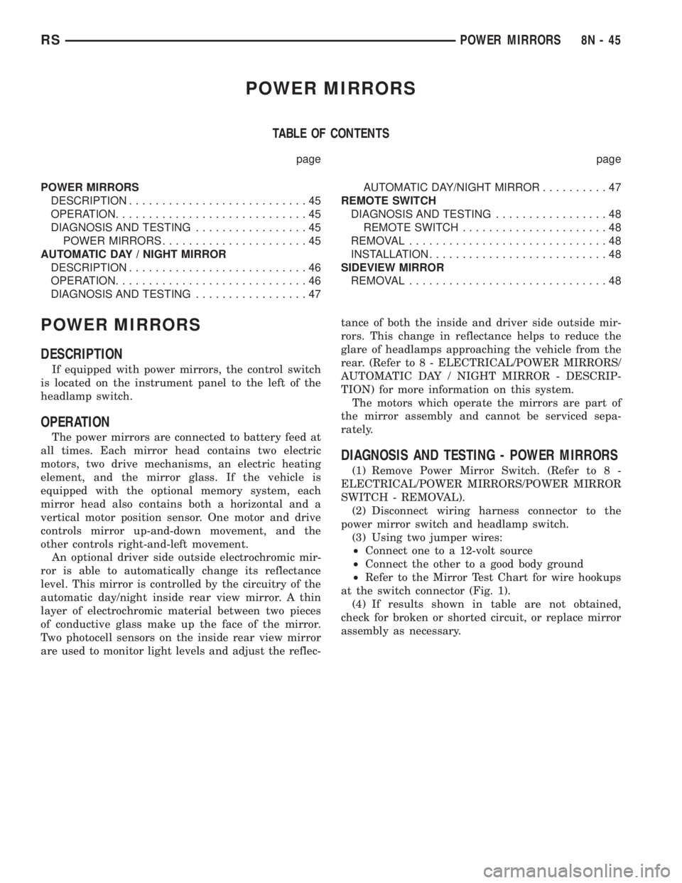 CHRYSLER VOYAGER 2001 Service Manual POWER MIRRORS
TABLE OF CONTENTS
page page
POWER MIRRORS
DESCRIPTION...........................45
OPERATION.............................45
DIAGNOSIS AND TESTING.................45
POWER MIRRORS........ CHRYSLER VOYAGER 2001 Service Manual POWER MIRRORS
TABLE OF CONTENTS
page page
POWER MIRRORS
DESCRIPTION...........................45
OPERATION.............................45
DIAGNOSIS AND TESTING.................45
POWER MIRRORS........