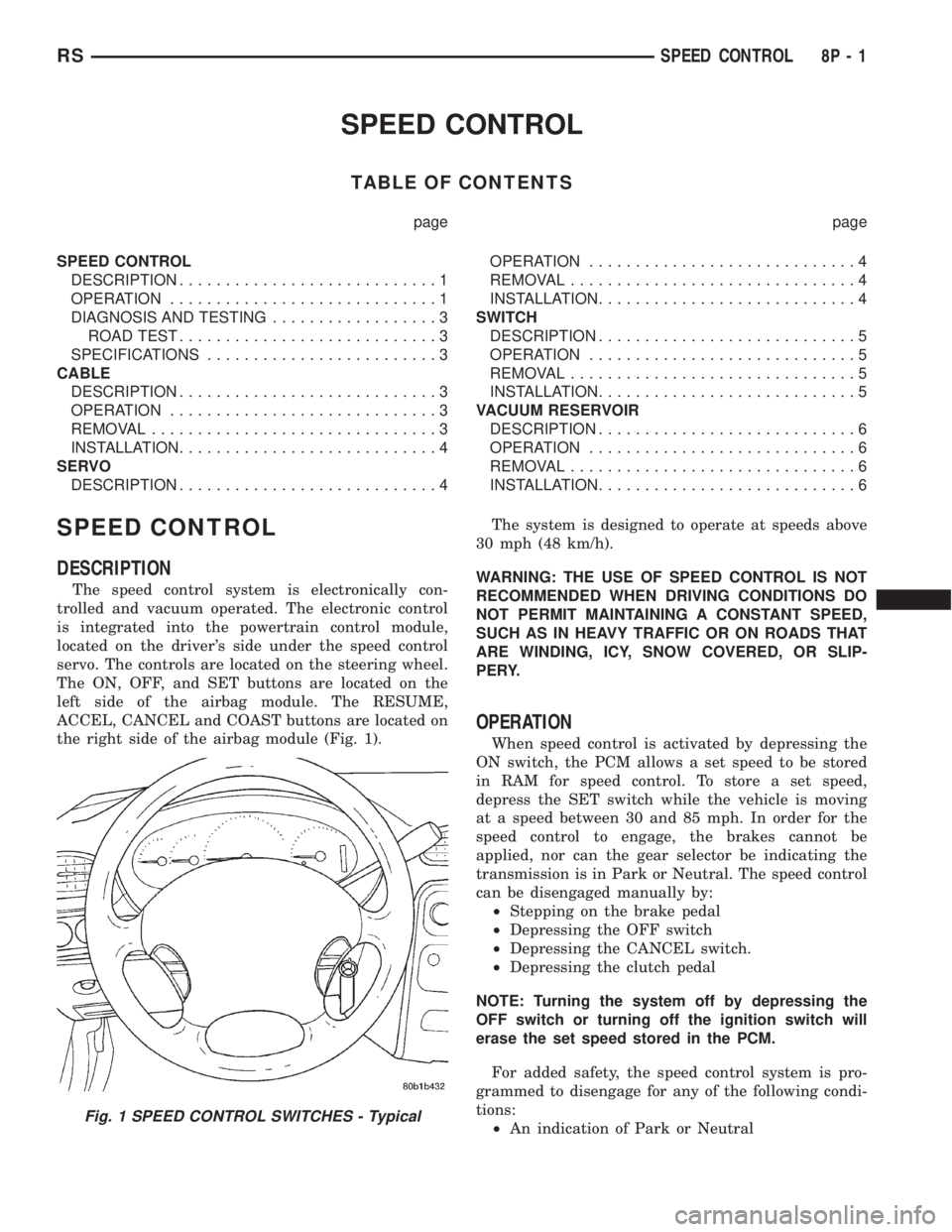 CHRYSLER VOYAGER 2001 User Guide SPEED CONTROL
TABLE OF CONTENTS
page page
SPEED CONTROL
DESCRIPTION............................1
OPERATION.............................1
DIAGNOSIS AND TESTING..................3
ROAD TEST............. CHRYSLER VOYAGER 2001 User Guide SPEED CONTROL
TABLE OF CONTENTS
page page
SPEED CONTROL
DESCRIPTION............................1
OPERATION.............................1
DIAGNOSIS AND TESTING..................3
ROAD TEST.............