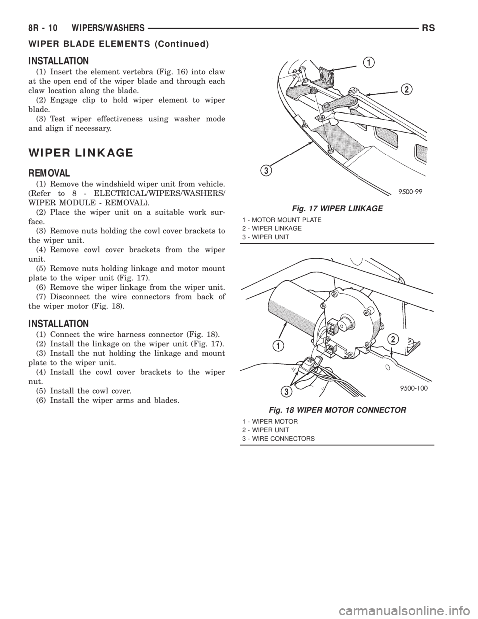 CHRYSLER VOYAGER 2001  Service Manual INSTALLATION
(1) Insert the element vertebra (Fig. 16) into claw
at the open end of the wiper blade and through each
claw location along the blade.
(2) Engage clip to hold wiper element to wiper
blade