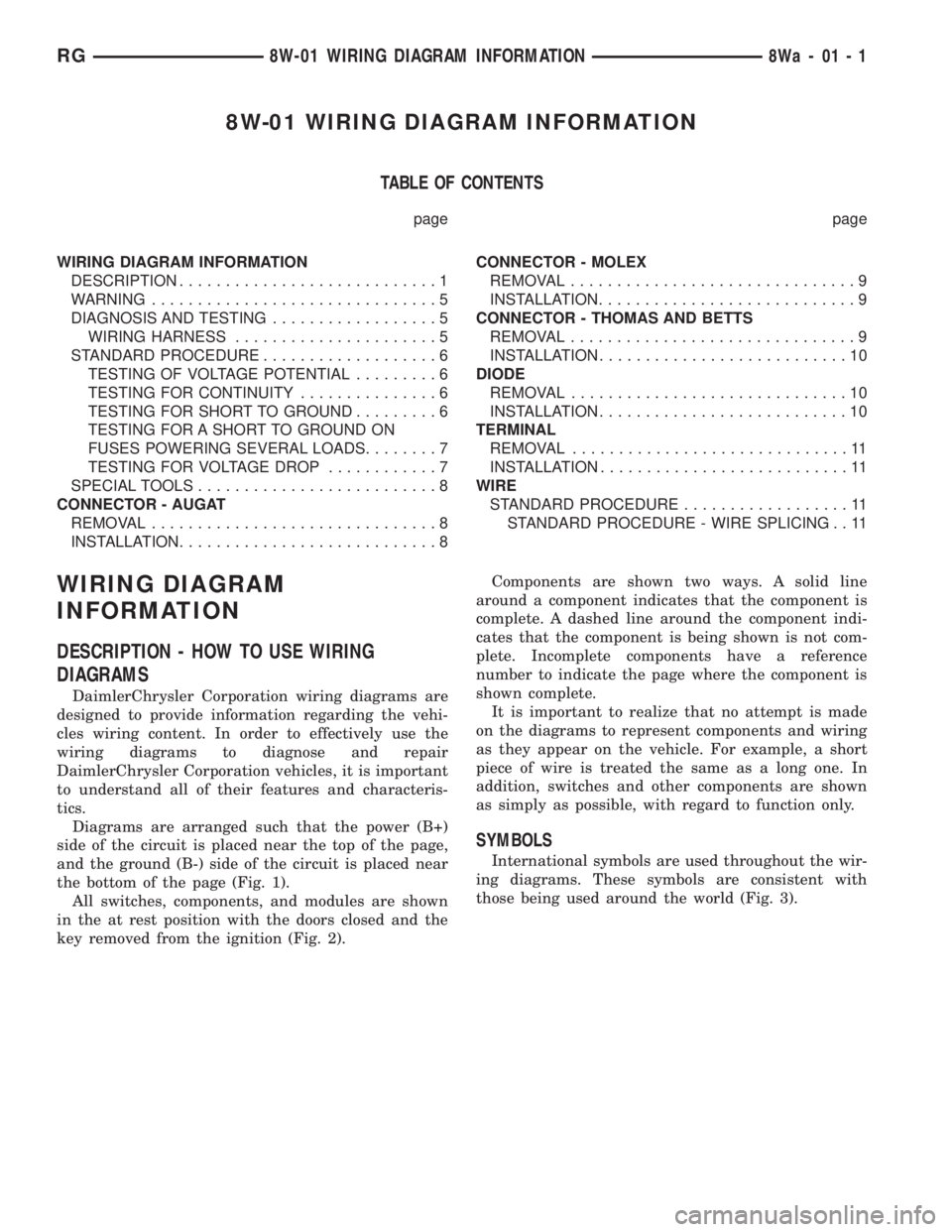 CHRYSLER VOYAGER 2001 Workshop Manual 8W-01 WIRING DIAGRAM INFORMATION
TABLE OF CONTENTS
page page
WIRING DIAGRAM INFORMATION
DESCRIPTION............................1
WARNING...............................5
DIAGNOSIS AND TESTING.......... CHRYSLER VOYAGER 2001 Workshop Manual 8W-01 WIRING DIAGRAM INFORMATION
TABLE OF CONTENTS
page page
WIRING DIAGRAM INFORMATION
DESCRIPTION............................1
WARNING...............................5
DIAGNOSIS AND TESTING..........