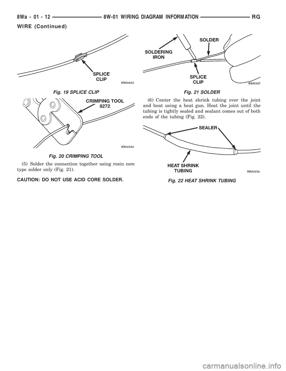 CHRYSLER VOYAGER 2001  Service Manual (5) Solder the connection together using rosin core
type solder only (Fig. 21).
CAUTION: DO NOT USE ACID CORE SOLDER.(6) Center the heat shrink tubing over the joint
and heat using a heat gun. Heat th