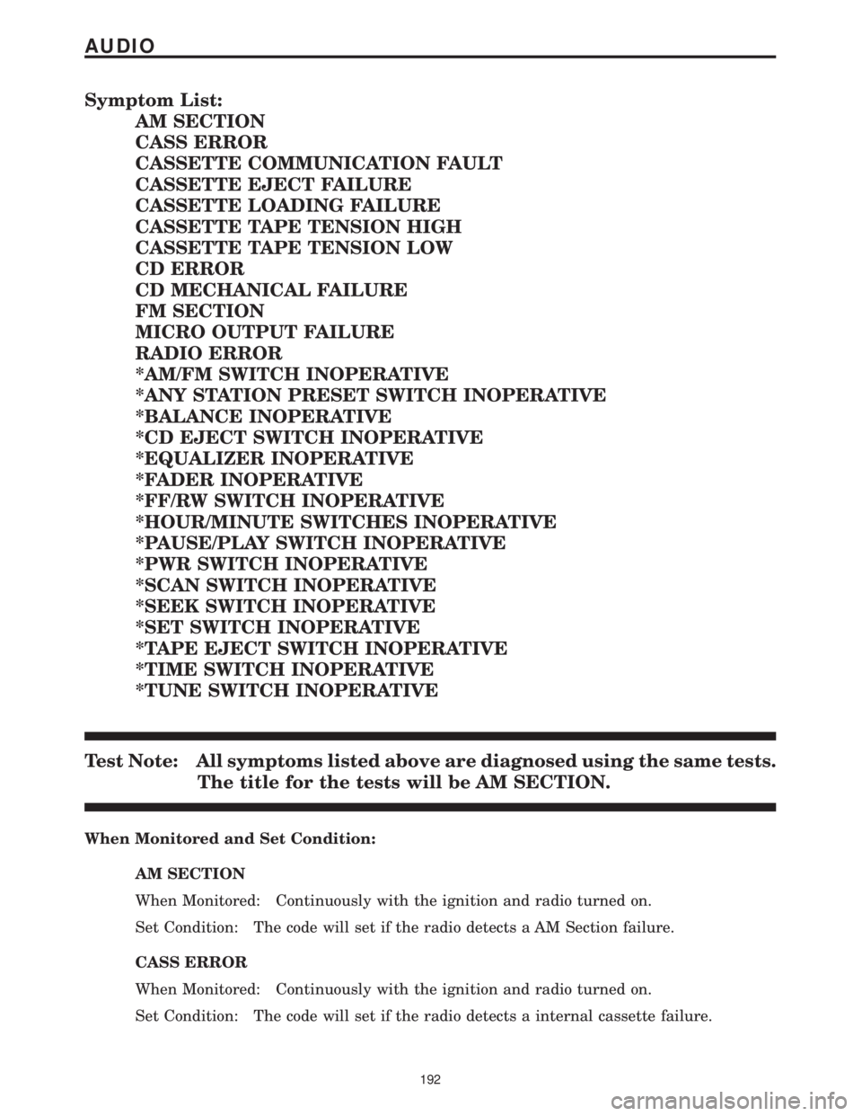 CHRYSLER VOYAGER 2001  Service Manual Symptom List:
AM SECTION
CASS ERROR
CASSETTE COMMUNICATION FAULT
CASSETTE EJECT FAILURE
CASSETTE LOADING FAILURE
CASSETTE TAPE TENSION HIGH
CASSETTE TAPE TENSION LOW
CD ERROR
CD MECHANICAL FAILURE
FM 