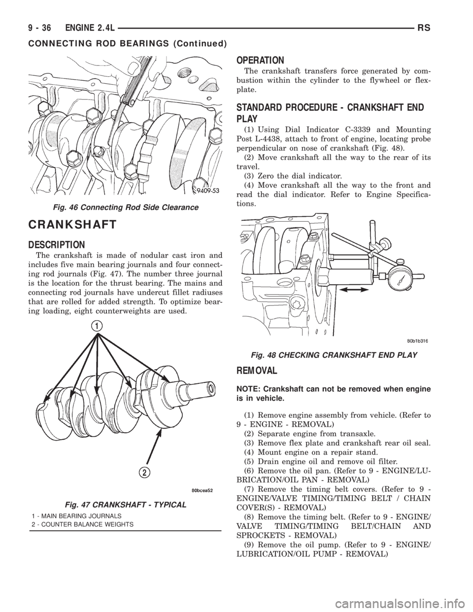 CHRYSLER VOYAGER 2001 Service Manual CRANKSHAFT
DESCRIPTION
The crankshaft is made of nodular cast iron and
includes five main bearing journals and four connect-
ing rod journals (Fig. 47). The number three journal
is the location for th CHRYSLER VOYAGER 2001 Service Manual CRANKSHAFT
DESCRIPTION
The crankshaft is made of nodular cast iron and
includes five main bearing journals and four connect-
ing rod journals (Fig. 47). The number three journal
is the location for th