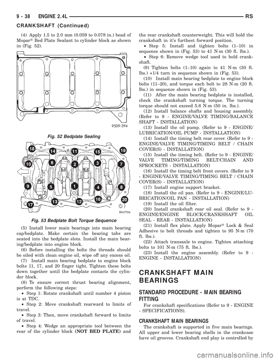 CHRYSLER VOYAGER 2001 Service Manual (4) Apply 1.5 to 2.0 mm (0.059 to 0.078 in.) bead of
MopartBed Plate Sealant to cylinder block as shown
in (Fig. 52).
(5) Install lower main bearings into main bearing
cap/bedplate. Make certain the b CHRYSLER VOYAGER 2001 Service Manual (4) Apply 1.5 to 2.0 mm (0.059 to 0.078 in.) bead of
MopartBed Plate Sealant to cylinder block as shown
in (Fig. 52).
(5) Install lower main bearings into main bearing
cap/bedplate. Make certain the b