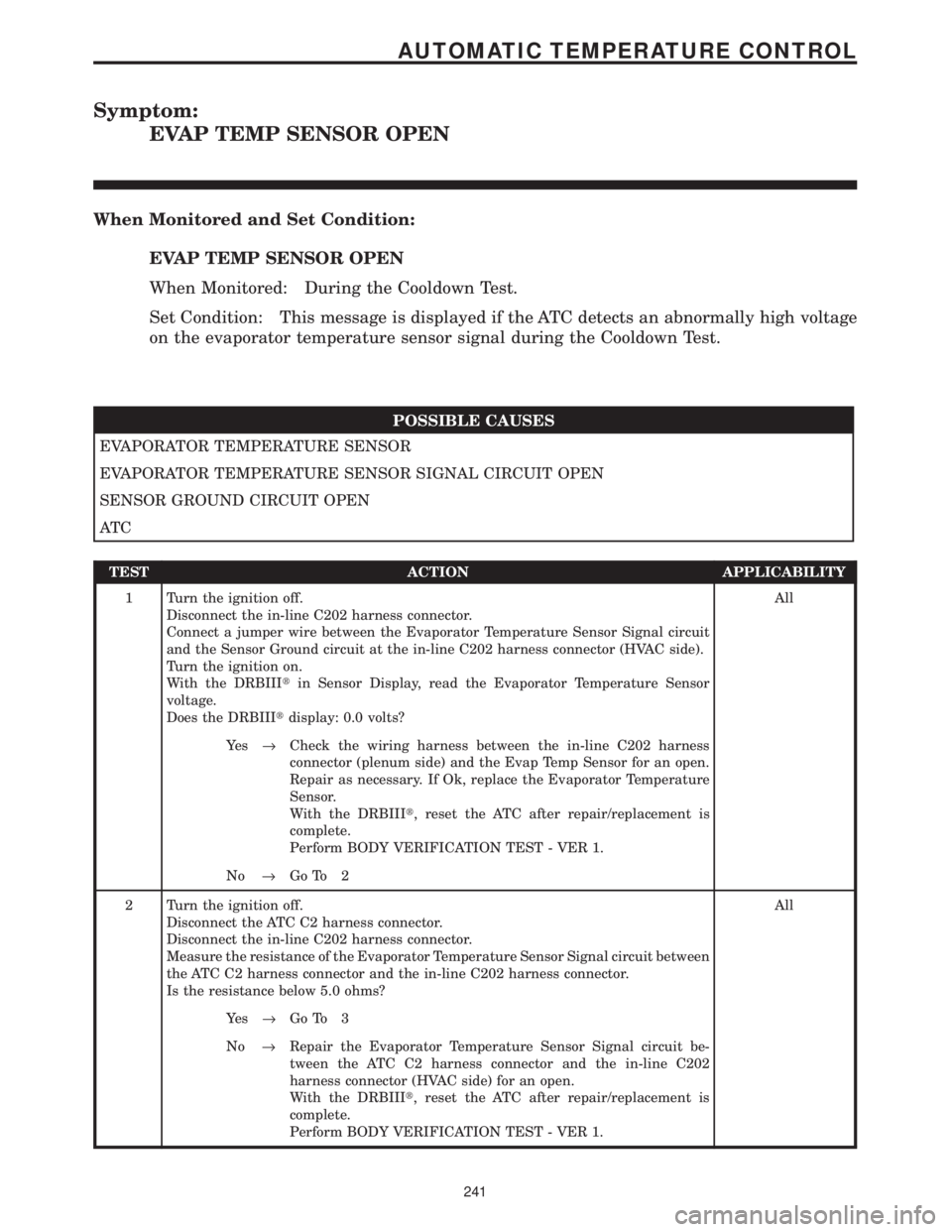 CHRYSLER VOYAGER 2001 Owners Guide Symptom:
EVAP TEMP SENSOR OPEN
When Monitored and Set Condition:
EVAP TEMP SENSOR OPEN
When Monitored: During the Cooldown Test.
Set Condition: This message is displayed if the ATC detects an abnormal