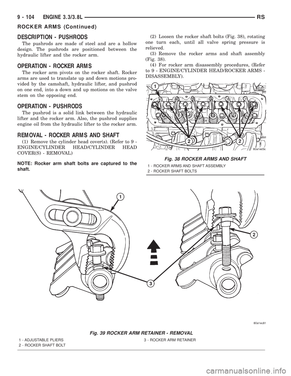 CHRYSLER VOYAGER 2001  Service Manual DESCRIPTION - PUSHRODS
The pushrods are made of steel and are a hollow
design. The pushrods are positioned between the
hydraulic lifter and the rocker arm.
OPERATION - ROCKER ARMS
The rocker arm pivot