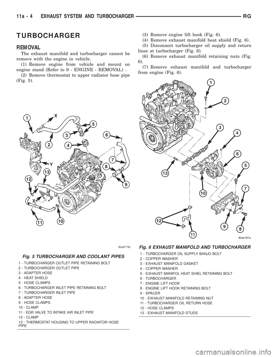 CHRYSLER VOYAGER 2001  Service Manual TURBOCHARGER
REMOVAL
The exhaust manifold and turbocharger cannot be
remove with the engine in vehicle.
(1) Remove engine from vehicle and mount on
engine stand (Refer to 9 - ENGINE - REMOVAL) .
(2) R