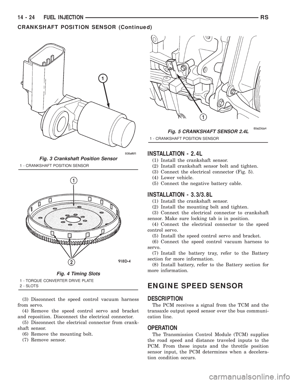 CHRYSLER VOYAGER 2001 Service Manual (3) Disconnect the speed control vacuum harness
from servo.
(4) Remove the speed control servo and bracket
and reposition. Disconnect the electrical connector.
(5) Disconnect the electrical connector CHRYSLER VOYAGER 2001 Service Manual (3) Disconnect the speed control vacuum harness
from servo.
(4) Remove the speed control servo and bracket
and reposition. Disconnect the electrical connector.
(5) Disconnect the electrical connector
